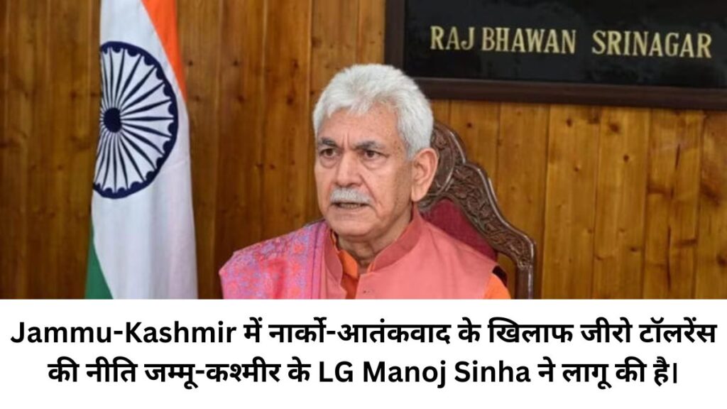 Jammu-Kashmir में नार्को-आतंकवाद के खिलाफ जीरो टॉलरेंस की नीति जम्मू-कश्मीर के LG Manoj Sinha ने लागू की है।