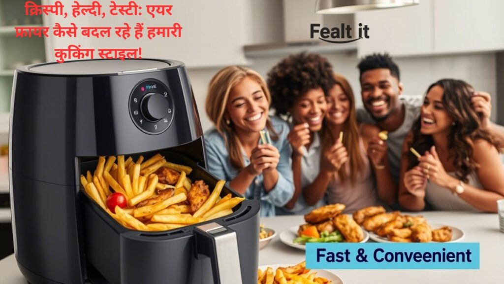 क्रिस्पी, हेल्दी, टेस्टी: एयर फ्रायर कैसे बदल रहे हैं हमारी कुकिंग स्टाइल!